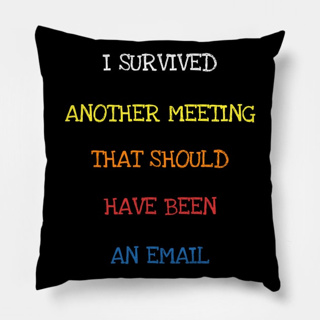 I Survived Another Meeting That Should Have Been An Email T-Shirt Pillow by DDJOY Perfect Gift Shirts