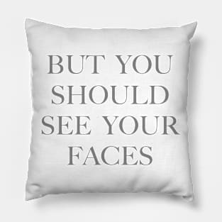 But you should see your faces (grey) Pillow
