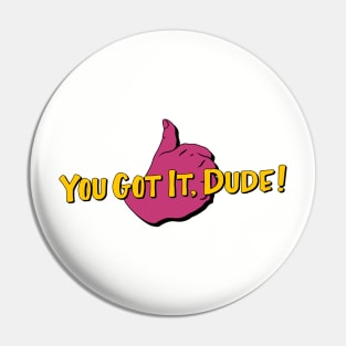 You Got it, Dude! Pin