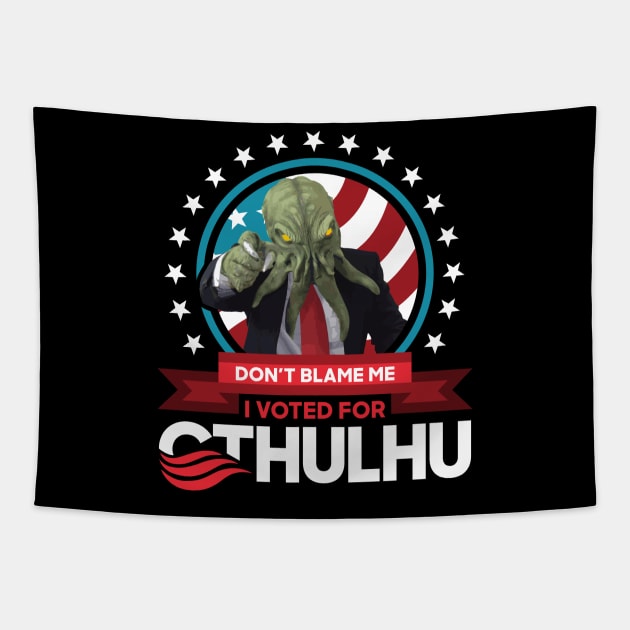 Don't Blame Me I Voted for Cthulhu for President 2020 Tapestry by CthulhuForAmerica