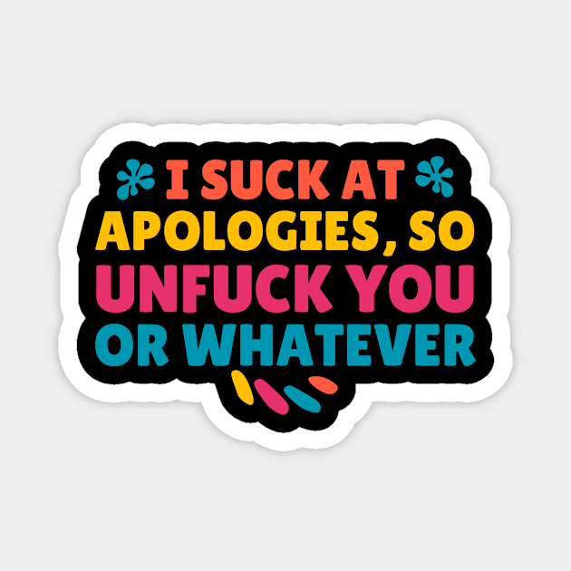 I Suck At Apologies So Unfuck You Or Whatever Magnet by The WYLD Tribe