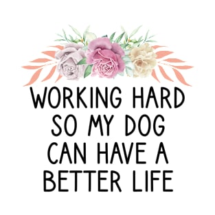 Working hard so my Dog can have a better life T-Shirt