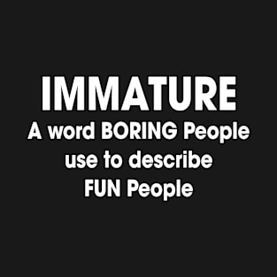 Being immature - Funny Humour T-Shirt