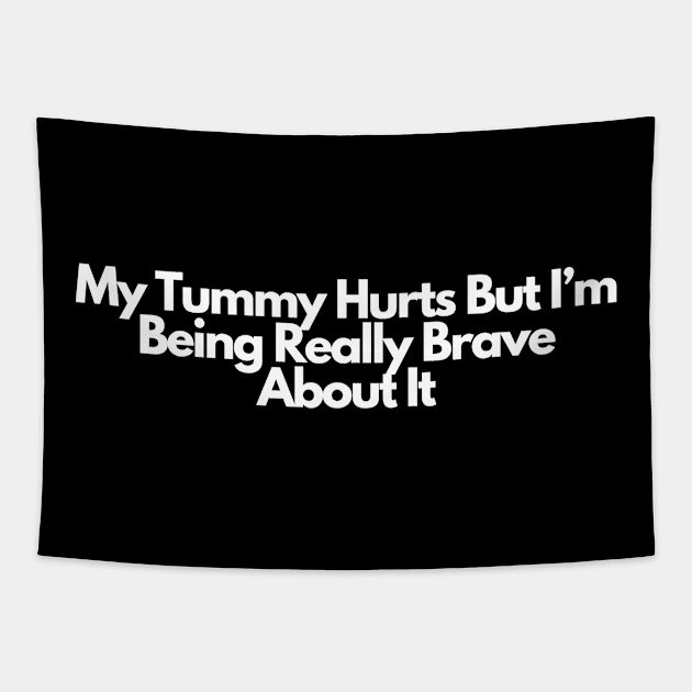 My Tummy Hurts But I’m Being Really Brave About It Tapestry by IJMI