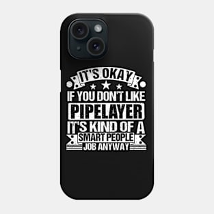 Pipelayer lover It's Okay If You Don't Like Pipelayer It's Kind Of A Smart People job Anyway Phone Case