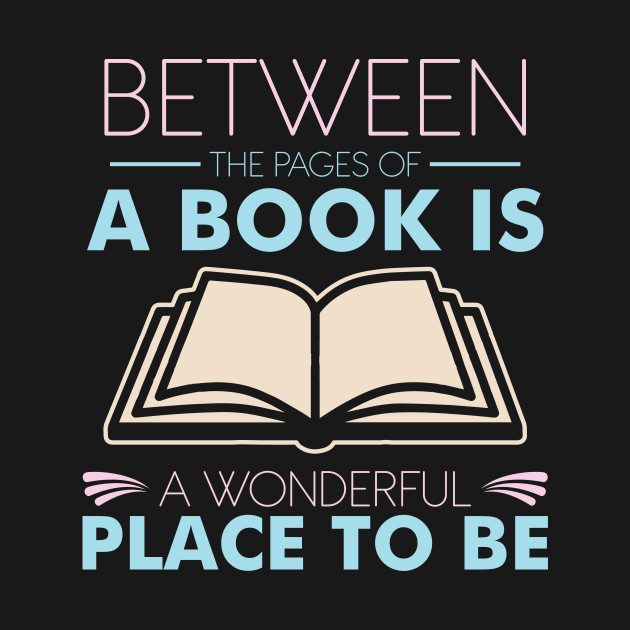 Disover Between The Pages Of A Book Is A Wonderful Place To Be - Book Nerd - T-Shirt