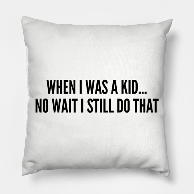 Cute - When I Was A Kid... No Wait I Still Do That - Funny Joke Statement Humor Slogan Pillow by sillyslogans