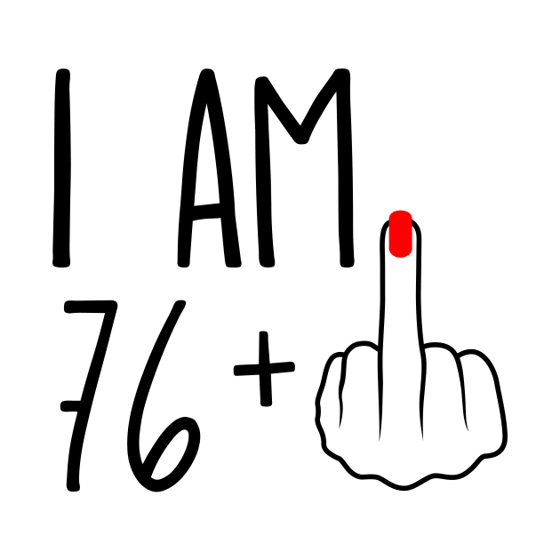 I Am 76 Plus 1 Middle Finger For A 77th Birthday by ErikBowmanDesigns