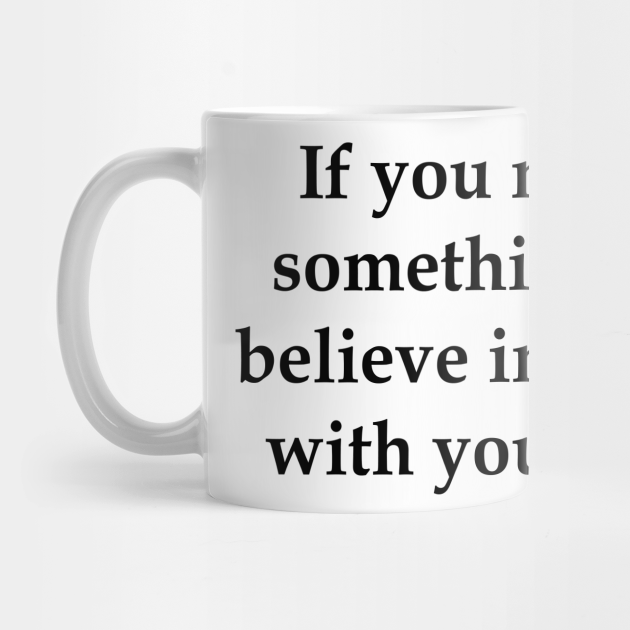 If you need something to believe in, start with yourself motivation - Motivation Inspiration Quote Quotes - Mug | TeePublic If you need something to believe in, start with yourself motivation - Motivation Inspiration Quote Quotes - Mug | TeePublic