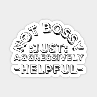 not bossy just aggressively helpful Magnet