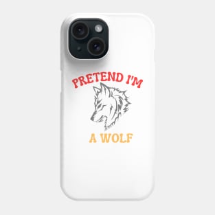 Pretend I'm A Wolf Phone Case