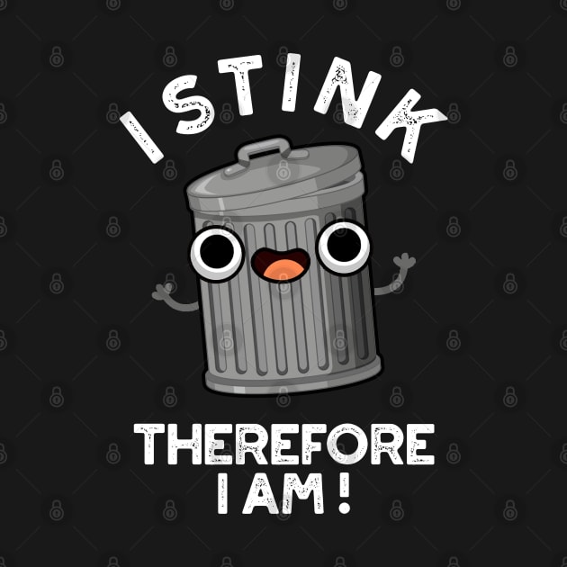 I Stink Therefore I Am Cute Trash Pun by punnybone