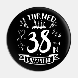 I Turned 38 In Quarantine Pin