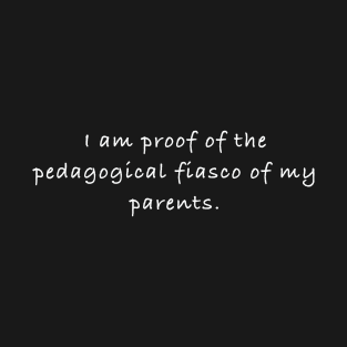 The inscription "I am an example of the pedagogical fiasco of my parents." T-Shirt