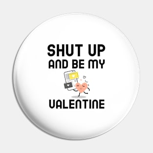 Shut Up And Be My Valentine Pin