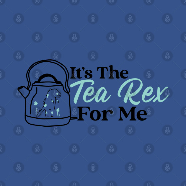 Disover It's The Tea Rex For Me - Tea Rex - T-Shirt