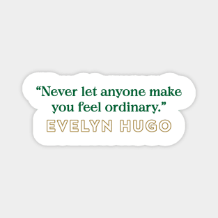 Evelyn Hugo Quote - Never let anyone make you feel ordinary Magnet