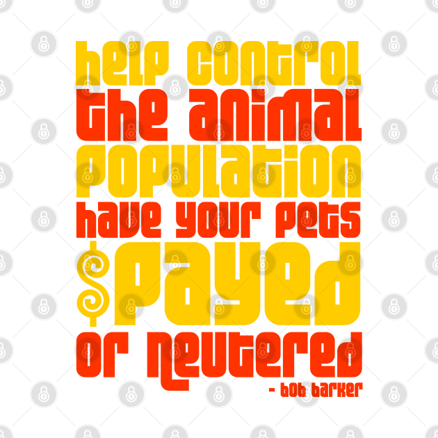 "...Have Your Pets Spayed or Neutered" Bob Barker by darklordpug