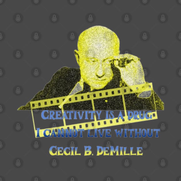 Creativity is a drug I cannot live without, Cecil B. DeMille by KoumlisArt