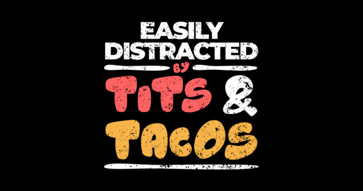 Easily Distracted By Tits And Tacos Offensive Adult T Easily Distracted By Tits And Tacos 