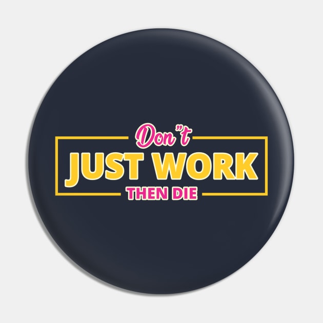 DON'T JUST WORK Pin by kilo