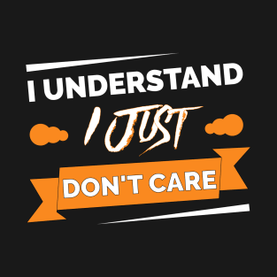 I understand I just don't care t-shirt T-Shirt