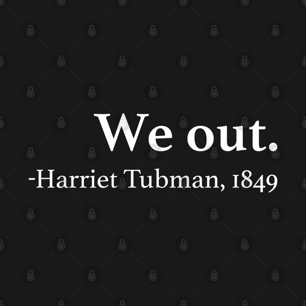 Discover We Out Harriet Tubman Quote - Black History - T-Shirt