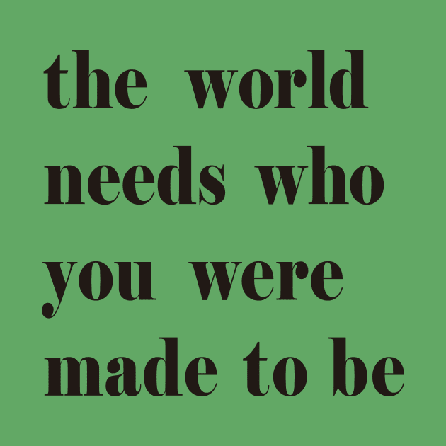 The World Needs Who You Were Made To Be black by theMstudio