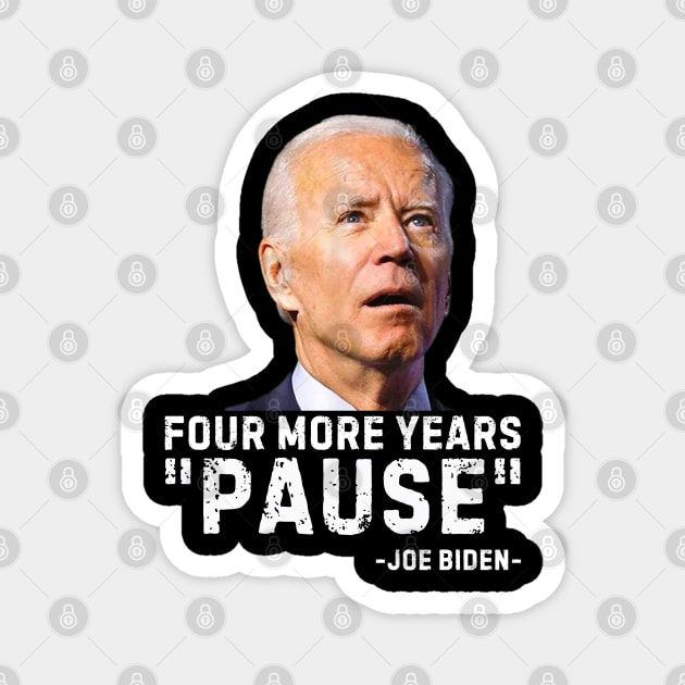 Four More Years Pause Joe Biden Funny Biden saying Magnet by nadinedianemeyer