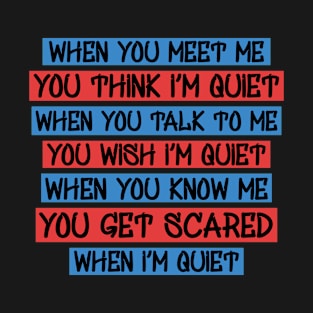 When you Meet me You Think I'm Quiet T-Shirt