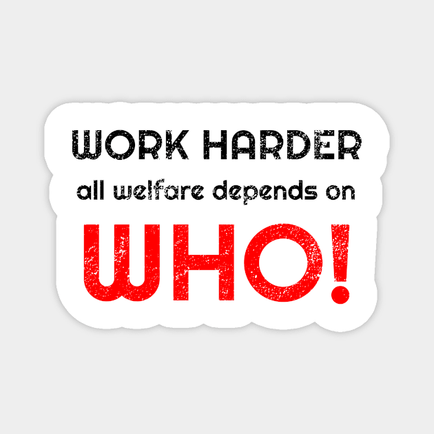 Work harder all welfare depends on WHO Magnet by WPKs Design & Co