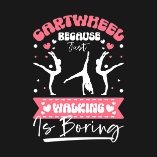 Gymnast Gymnastics Why Walk When You Can Cartwheel T-Shirt