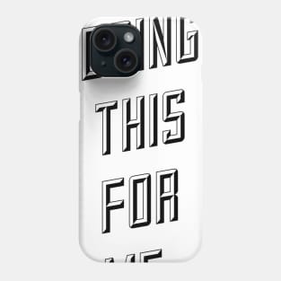 I'm doing this for me Phone Case