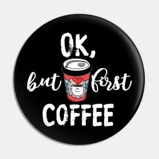 OK But First Coffee Funny Kawaii Coffee Cup Lover Gift Pin