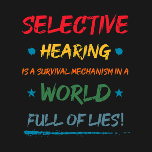 Selective Hearing Is A Survival Mechanism In A world Full Of Lies! T-Shirt