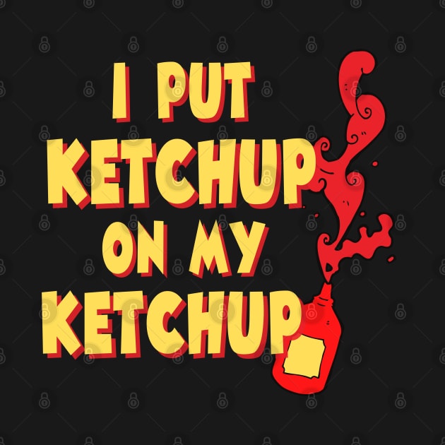 I Put Ketchup On My Ketchup by JB.Collection