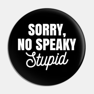 Funny Sarcastic Sorry No Speaky Stupid Pin