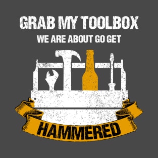 Grab My Toolbox, We Are About To Get Hammered T-Shirt