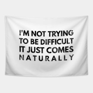 I'm Not Trying To Be Difficult It Just Comes Naturally - Funny Sayings Tapestry