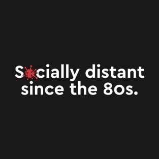 Socially distant since the 80s T-Shirt