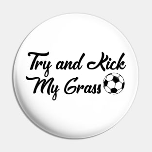 Funny Soccer Try and Kick My Grass Gifts Boys Girls Coaches Pin