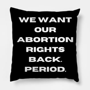 abortion rights, We want our abortion rights back. Period. Pillow