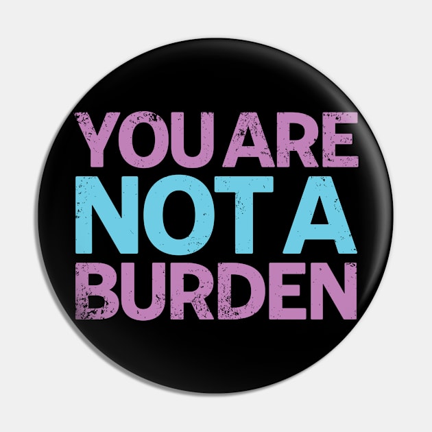 You Are Not A Burden Pin by Swagazon