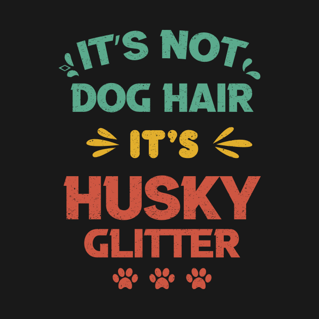 Its Not Dog Hair Its Husky Glitter vintage gift birthday,fathers day mothers day by mezy