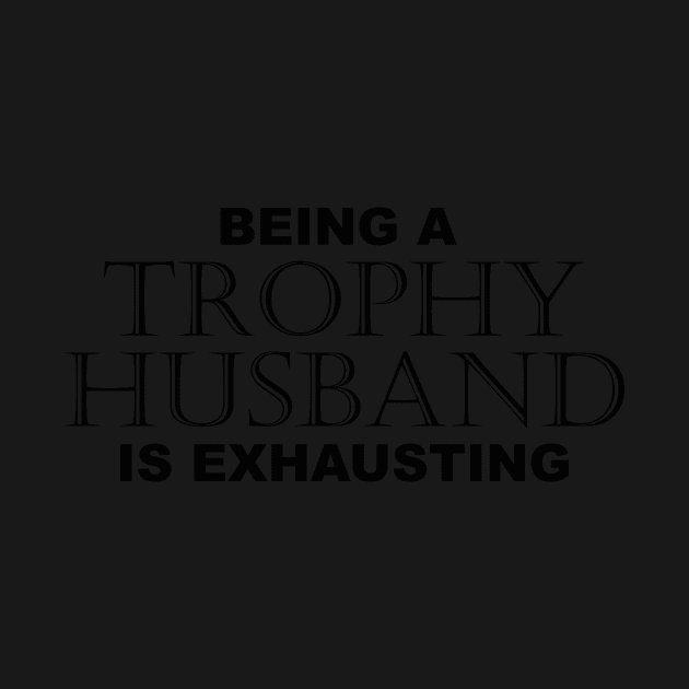 BEING A TROPHY HUSBAND IS EXHAUSTING 2 Minimal Word Art - Gift For Men by ColorMeHappy123