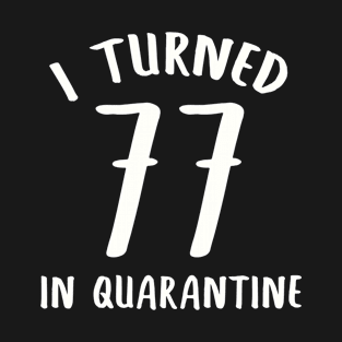 I Turned 77 In Quarantine T-Shirt