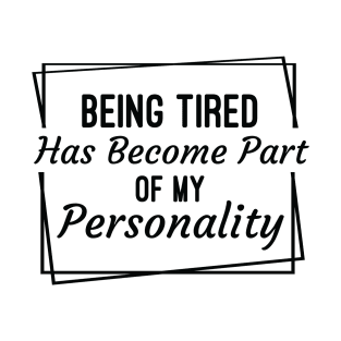 Being Tired Has Become Part Of My Personality, Funny Sarcastic Quotes T-Shirt