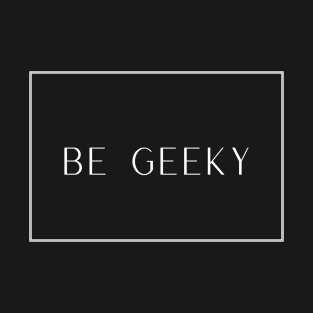 Be Geeky T-Shirt