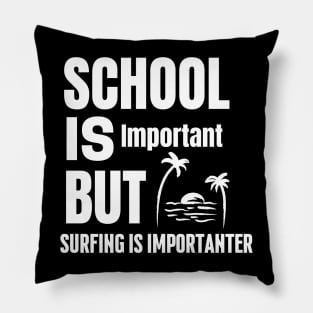 School is important but surfing is importanter Pillow