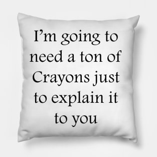 I’m going to need a ton of Crayons just to explain it to you Pillow